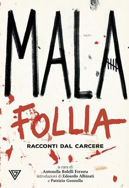 Malafollia, quei racconti di una umanit&agrave; costretta in cella